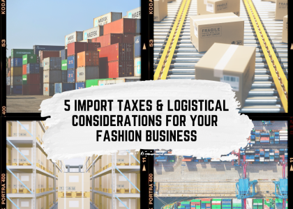 5 IMPORT TAXES & LOGISTICAL CONSIDERATIONS FOR YOUR FASHION BUSINESS